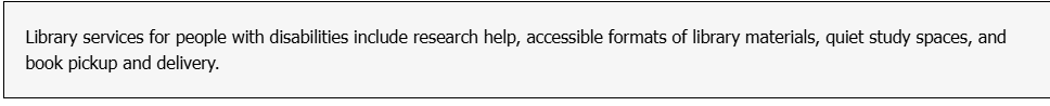 "From the Accessibility Hub page, the navigational aid reads: Library services for people with disabilities include research help, accessible formats of library materials, quiet study spaces, and book pickup and delivery."